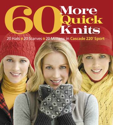60 more quick knits : 20 hats, 20 scarves, 20 mittens in Cascade 220 Sport cover image