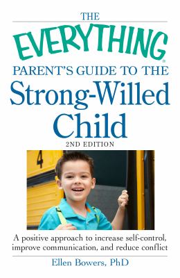 The everything parent's guide to the strong-willed child : a positive approach to increase self-control, improve communication, and reduce conflict cover image