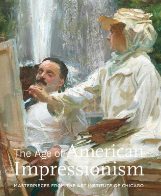 The age of American Impressionism : masterpieces from the Art Institute of Chicago cover image