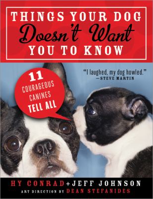 Things your dog doesn't want you to know : 11 courageous canines tell all cover image