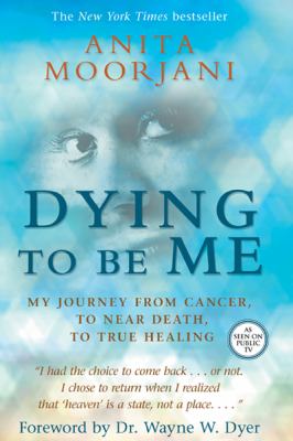 Dying to be me : my journey from cancer, to near death, to true healing cover image