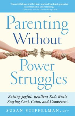 Parenting without power struggles : raising joyful, resilient kids while staying calm, cool and connected cover image