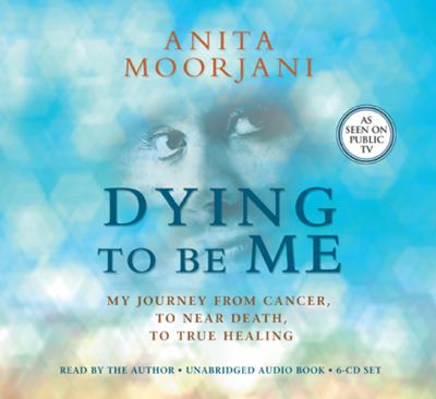 Dying to be me [my journey from cancer, to near death, to true healing]  cover image cdn