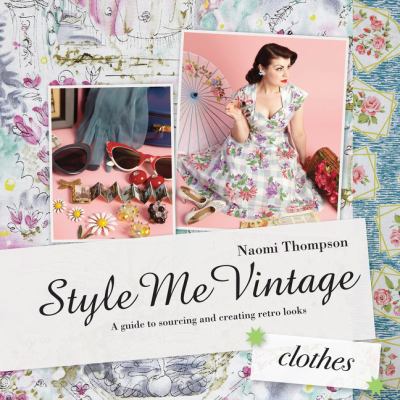 Style me vintage : clothes : easy techniques for creating classic looks cover image