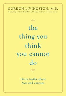 The thing you think you cannot do : thirty truths about fear and courage  cover image cdn