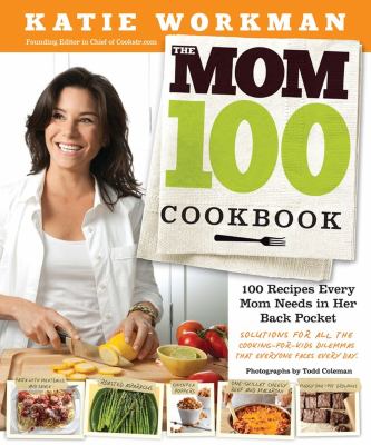 The mom 100 cookbook : 100 recipes every mom needs in her back pocket cover image