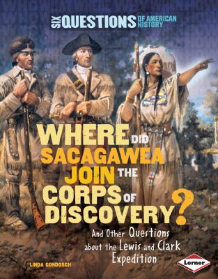 Where did Sacagawea join the Corps of Discovery? : and other questions about the Lewis and Clark Expedition cover image