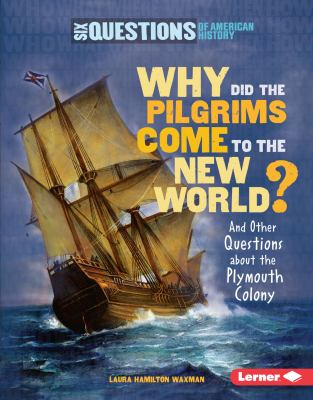 Why did the Pilgrims come to the New World : and other questions about the Plymouth Colony cover image