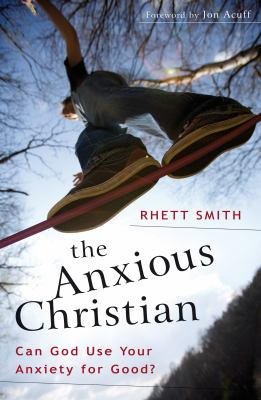 The anxious Christian : can God use your anxiety for good? cover image