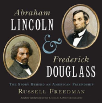 Abraham Lincoln and Frederick Douglass : the story behind an American friendship cover image