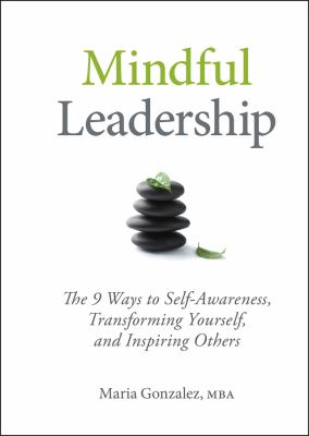 Mindful leadership : the 9 ways to self-awareness, transforming yourself, and inspiring others cover image