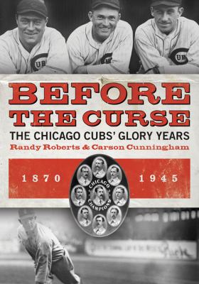Before the curse : the Chicago Cubs' glory years, 1870-1945 cover image