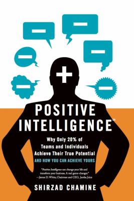 Positive intelligence : why only 20% of teams and individuals achieve their true potential and how you can achieve yours cover image