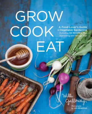 Grow cook eat : a food lover's guide to kitchen gardening, including 50 recipes, plus harvesting and storage tips cover image