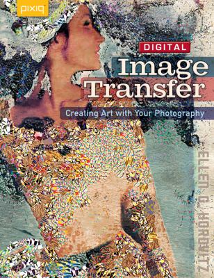 Digital image transfer : creating art with your photography cover image