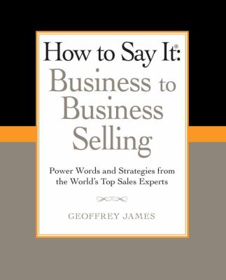 How to say it : business to business selling : power words and strategies from the world's top sales experts cover image