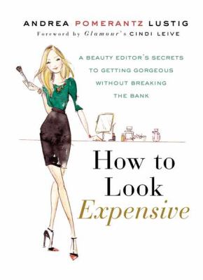How to look expensive : a beauty editor's secrets to getting gorgeous without breaking the bank cover image