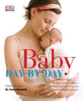 Baby day by day : in-depth, daily advice on your baby's growth, care, and development in the first year cover image