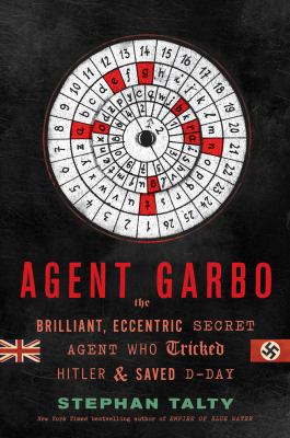 Agent Garbo : the brilliant, eccentric secret agent who tricked Hitler and saved D-Day  cover image cdn
