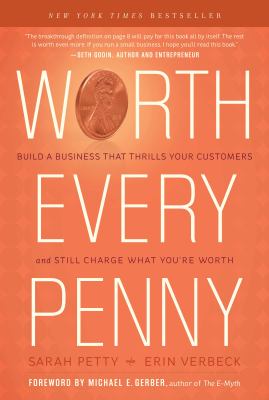 Worth every penny : build a business that thrills your customers and still charge what you're worth cover image