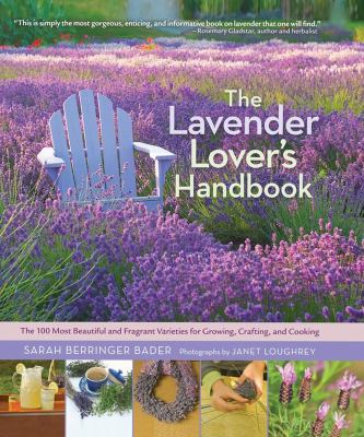 The lavender lover's handbook : the 100 most beautiful and fragrant varieties for growing, crafting, and cooking  cover image cdn