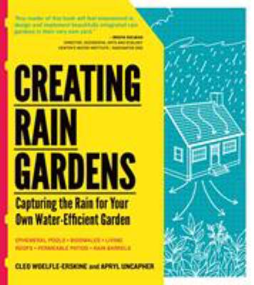 Creating rain gardens : capturing rain for your own water-efficient garden cover image