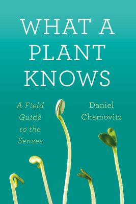 What a plant knows : a field guide to the senses cover image