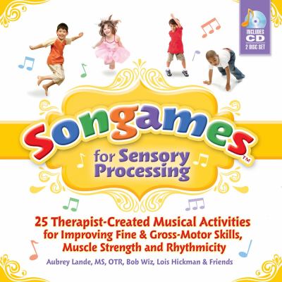 Songames for sensory processing : 25 therapist-created musical activities for improving fine & gross-motor skills, muscle strength and rhythmicity cover image