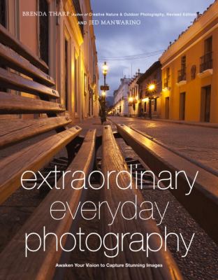 Extraordinary everyday photography : awaken your vision to create stunning images wherever you are cover image