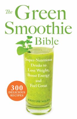 The green smoothie bible : super-nutritious drinks to lose weight, boost energy and feel great  cover image cdn