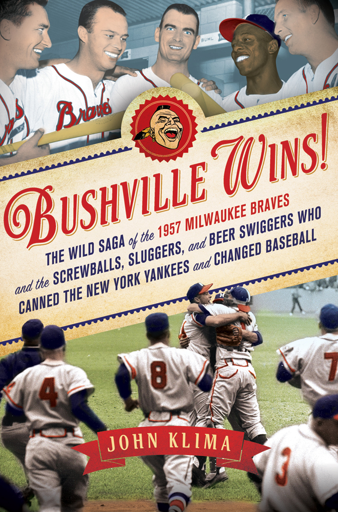 Bushville wins! : the wild saga of the 1957 Milwaukee Braves and the screwballs, sluggers, and beer swiggers who canned the New York Yankees and changed baseball cover image