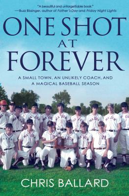One shot at forever : a small town, an unlikely coach, and a magical baseball season cover image