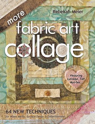 More fabric art collage : 64 new techniques for mixed media, surface design & embellishment--featuring Lutradur, TAP, Mul-Tex--  cover image cdn