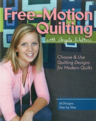 Free-motion quilting with Angela Walters : choose & use quilting designs on modern quilts cover image