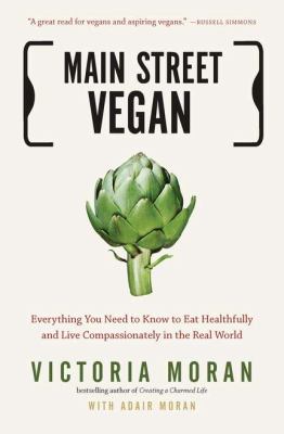 Main Street vegan : everything you need to know to eat healthfully and live compassionately in the real world cover image