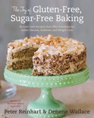 The joy of gluten-free, sugar-free baking : 80 low-carb recipes that offer solutions for celiac disease, diabetes, and weight loss cover image