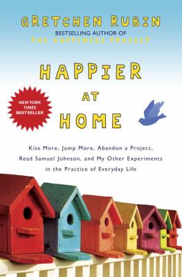 Happier at home : kiss more, jump more, abandon a project, read Samuel Johnson, and my other experiments in the practice of everyday life cover image