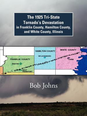 The 1925 tri-state tornado's devastation in Franklin County, Hamilton County, and White County, Illinois / Bob Johns cover image