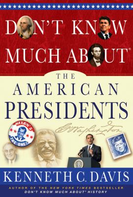 Don't know much about the American presidents : everything you need to know about the most powerful office on Earth and the men who have occupied it cover image