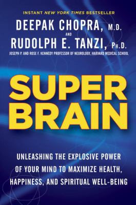 Super brain : unleashing the explosive power of your mind to maximize health, happiness, and spiritual well-being cover image