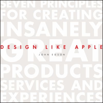 Design like Apple : seven principles for creating insanely great products, services, and experiences cover image