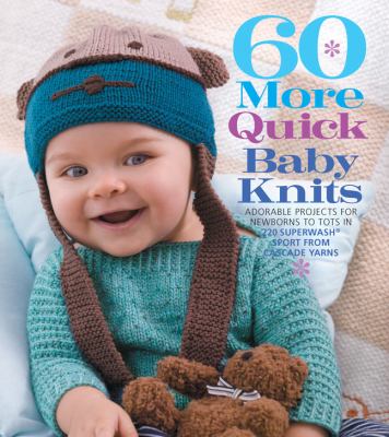 60 more quick baby knits : adorable projects for newborns to tots in 220 superwash sport from Cascade Yarns cover image cdn