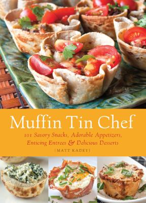 Muffin tin chef : 101 savory snacks, adorable appetizers, enticing entrees & delicious desserts  cover image cdn