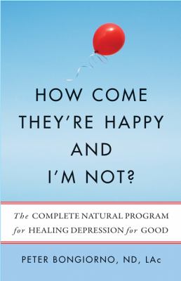 How come they're happy and I'm not? : the complete natural medicine program for healing depression for good cover image