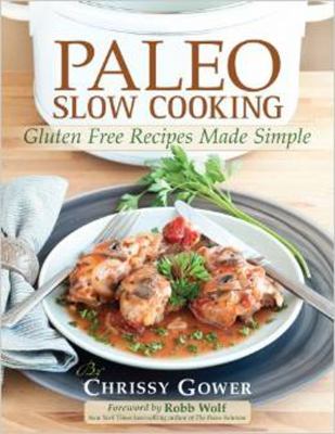 Paleo slow cooking : gluten free recipes made simple / by Chrissy Gower ; photographs by Shannon Rosan cover image