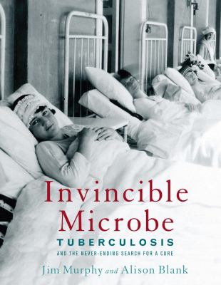 Invincible microbe : tuberculosis and the never-ending search for a cure cover image