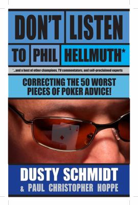Don't listen to Phil Hellmuth* : *--and a host of other champions, TV commentators, and self-proclaimed experts : correcting the 50 worst pieces of poker advice cover image