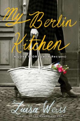 My Berlin kitchen : a love story, with recipes cover image