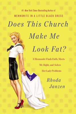 Does does this church make me look fat? : a Mennonite finds faith, meets Mr. Right, and solves her lady problems cover image