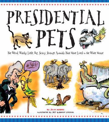 Presidential pets : the weird, wacky, little, big, scary, strange animals that have lived in the White House  cover image cdn